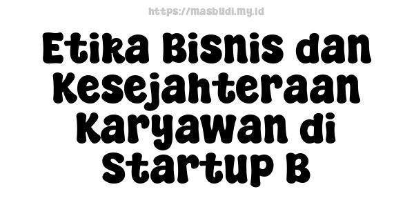 Etika Bisnis dan Kesejahteraan Karyawan di Startup B