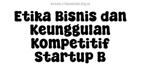 Etika Bisnis dan Keunggulan Kompetitif Startup B