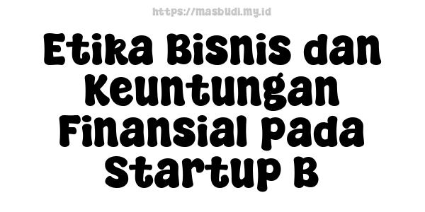 Etika Bisnis dan Keuntungan Finansial pada Startup B