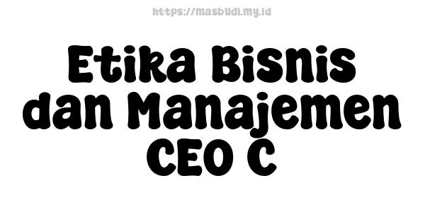 Etika Bisnis dan Manajemen CEO C