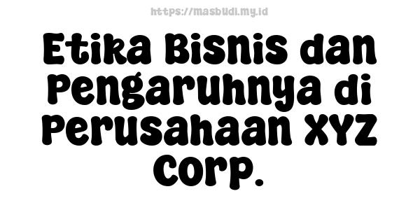 Etika Bisnis dan Pengaruhnya di Perusahaan XYZ Corp.