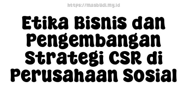 Etika Bisnis dan Pengembangan Strategi CSR di Perusahaan Sosial