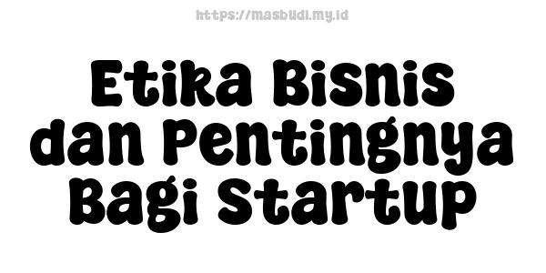 Etika Bisnis dan Pentingnya Bagi Startup