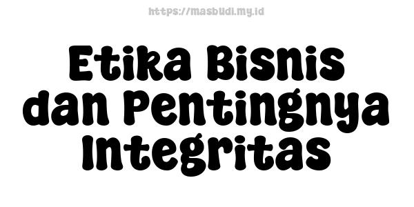 Etika Bisnis dan Pentingnya Integritas