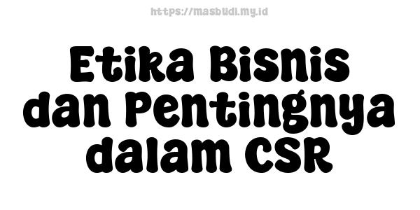 Etika Bisnis dan Pentingnya dalam CSR