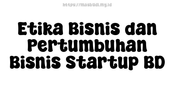 Etika Bisnis dan Pertumbuhan Bisnis Startup BD