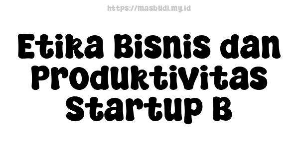 Etika Bisnis dan Produktivitas Startup B