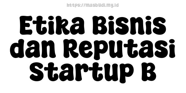 Etika Bisnis dan Reputasi Startup B