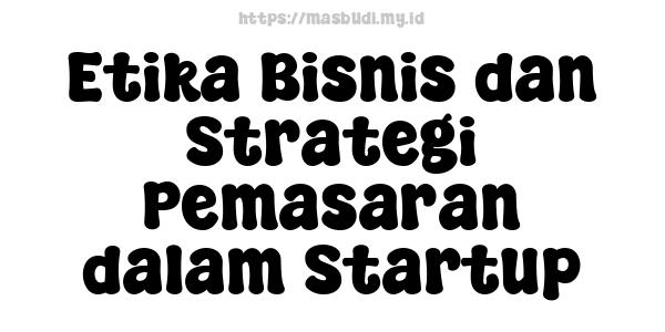 Etika Bisnis dan Strategi Pemasaran dalam Startup