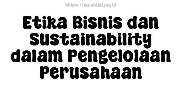 Etika Bisnis dan Sustainability dalam Pengelolaan Perusahaan