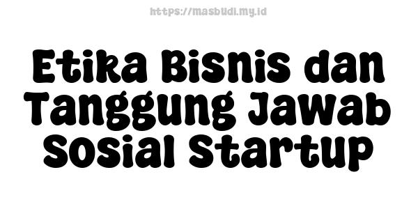 Etika Bisnis dan Tanggung Jawab Sosial Startup