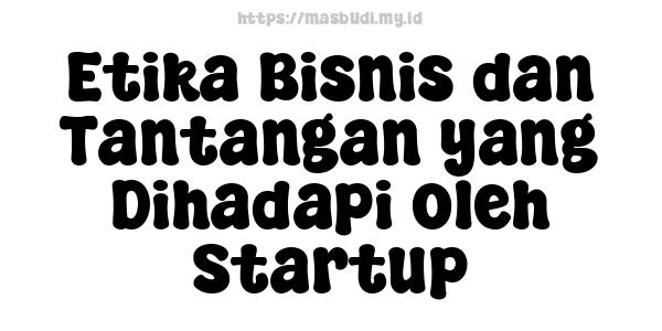 Etika Bisnis dan Tantangan yang Dihadapi oleh Startup