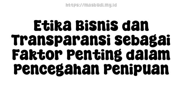 Etika Bisnis dan Transparansi sebagai Faktor Penting dalam Pencegahan Penipuan