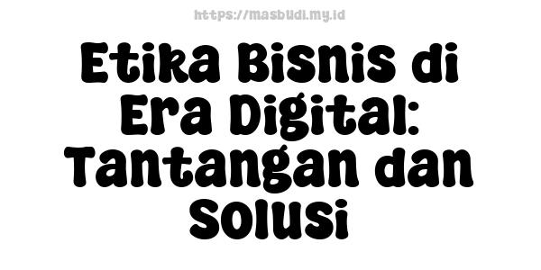 Etika Bisnis di Era Digital: Tantangan dan Solusi