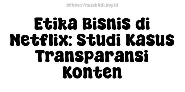 Etika Bisnis di Netflix: Studi Kasus Transparansi Konten