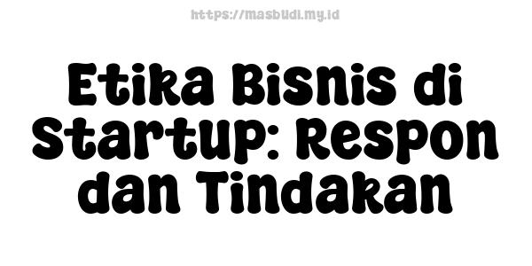 Etika Bisnis di Startup: Respon dan Tindakan