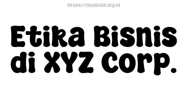 Etika Bisnis di XYZ Corp.