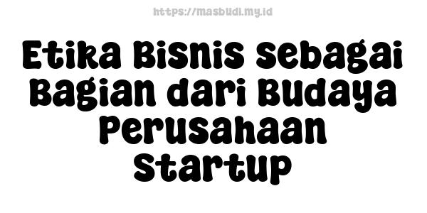 Etika Bisnis sebagai Bagian dari Budaya Perusahaan Startup