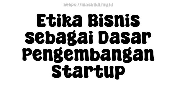 Etika Bisnis sebagai Dasar Pengembangan Startup