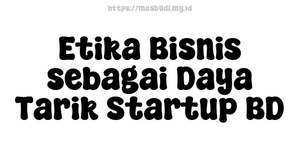 Etika Bisnis sebagai Daya Tarik Startup BD