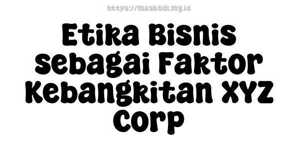 Etika Bisnis sebagai Faktor Kebangkitan XYZ Corp