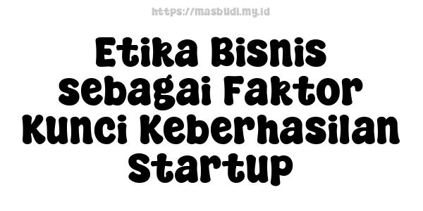 Etika Bisnis sebagai Faktor Kunci Keberhasilan Startup