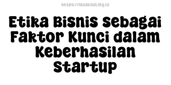 Etika Bisnis sebagai Faktor Kunci dalam Keberhasilan Startup