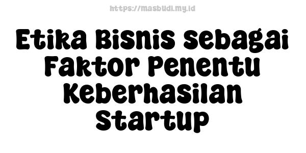 Etika Bisnis sebagai Faktor Penentu Keberhasilan Startup