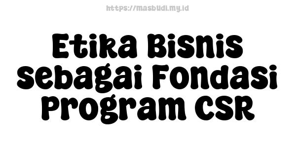 Etika Bisnis sebagai Fondasi Program CSR