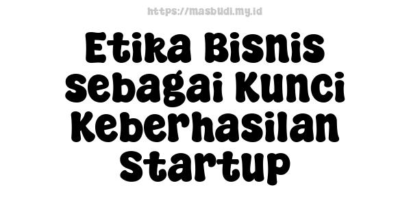 Etika Bisnis sebagai Kunci Keberhasilan Startup