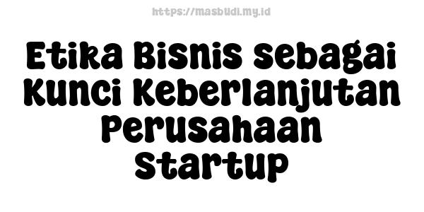 Etika Bisnis sebagai Kunci Keberlanjutan Perusahaan Startup