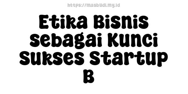 Etika Bisnis sebagai Kunci Sukses Startup B3