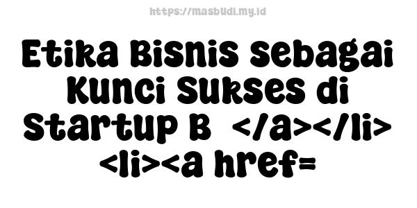 Etika Bisnis sebagai Kunci Sukses di Startup B5</a></li> <li><a href=