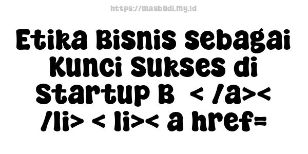 Etika Bisnis sebagai Kunci Sukses di Startup B5< /a>< /li> < li>< a href=