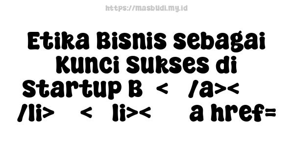 Etika Bisnis sebagai Kunci Sukses di Startup B5<   /a><      /li>    <   li><      a href=