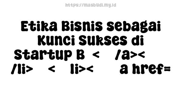 Etika Bisnis sebagai Kunci Sukses di Startup B5<    /a><       /li>    <    li><       a href=