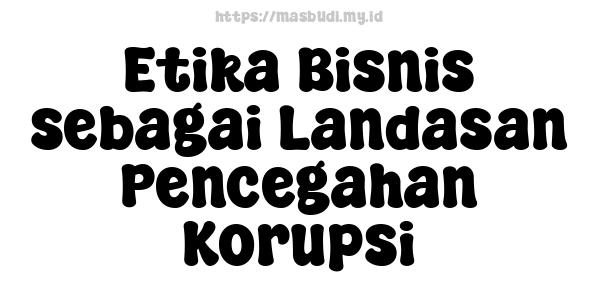 Etika Bisnis sebagai Landasan Pencegahan Korupsi