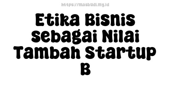 Etika Bisnis sebagai Nilai Tambah Startup B