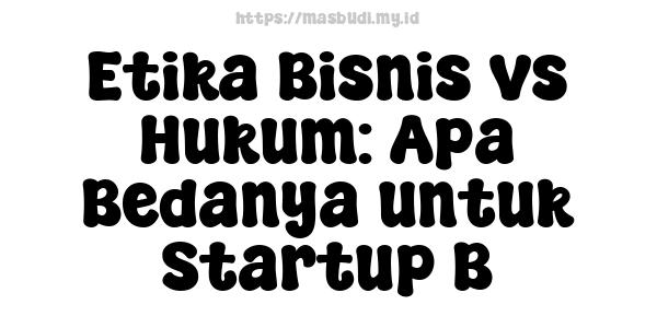 Etika Bisnis vs Hukum: Apa Bedanya untuk Startup B