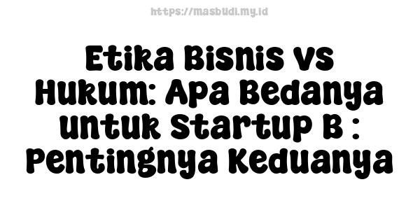 Etika Bisnis vs Hukum: Apa Bedanya untuk Startup B : Pentingnya Keduanya