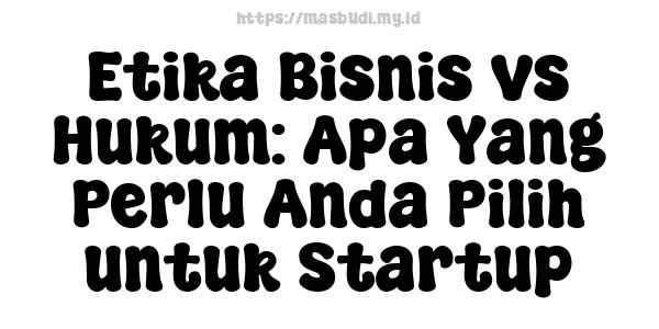 Etika Bisnis vs Hukum: Apa Yang Perlu Anda Pilih untuk Startup