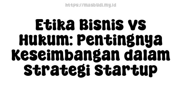 Etika Bisnis vs Hukum: Pentingnya Keseimbangan dalam Strategi Startup