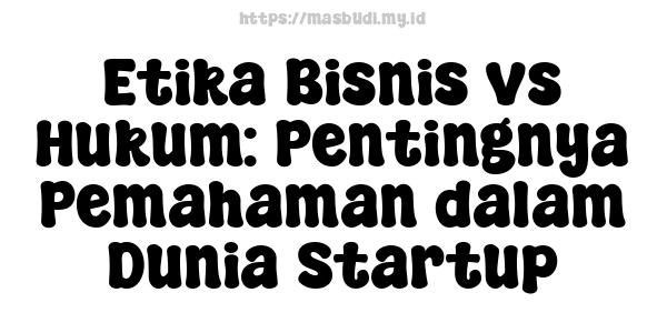 Etika Bisnis vs Hukum: Pentingnya Pemahaman dalam Dunia Startup