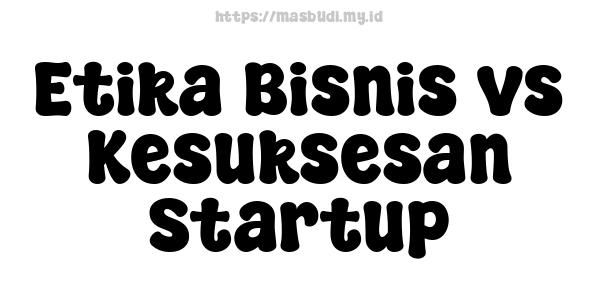 Etika Bisnis vs Kesuksesan Startup