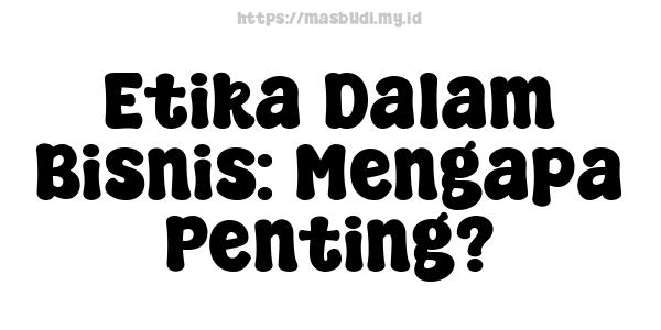 Etika Dalam Bisnis: Mengapa Penting?