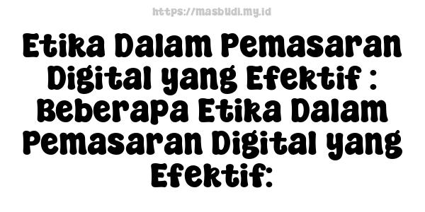 Etika Dalam Pemasaran Digital yang Efektif : Beberapa Etika Dalam Pemasaran Digital yang Efektif: