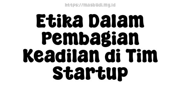 Etika Dalam Pembagian Keadilan di Tim Startup