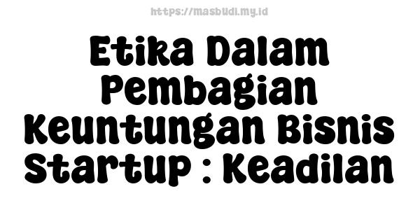 Etika Dalam Pembagian Keuntungan Bisnis Startup : Keadilan