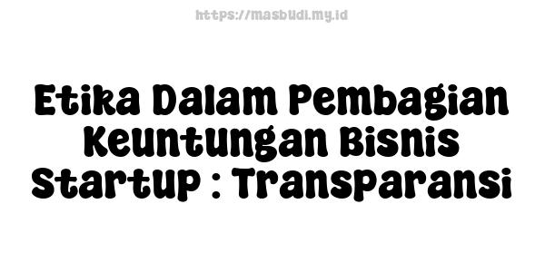 Etika Dalam Pembagian Keuntungan Bisnis Startup : Transparansi