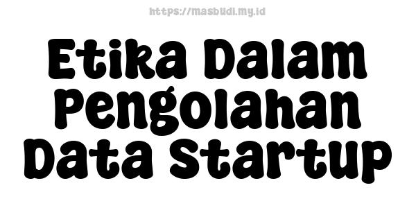 Etika Dalam Pengolahan Data Startup